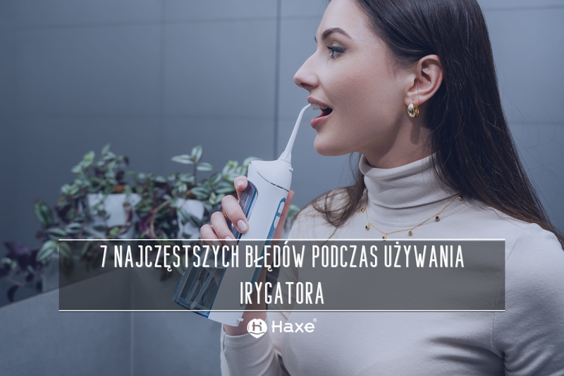 7 najczęstszych błędów podczas używania irygatora – sprawdź, czy robisz to dobrze!